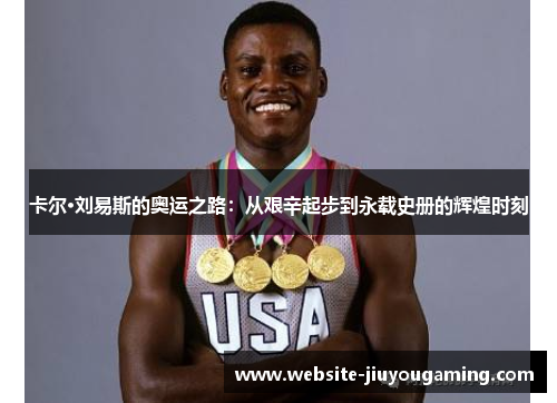 卡尔·刘易斯的奥运之路：从艰辛起步到永载史册的辉煌时刻