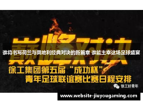 谁将书写荷兰与奥地利经典对决的新篇章 谁能主宰这场足球盛宴